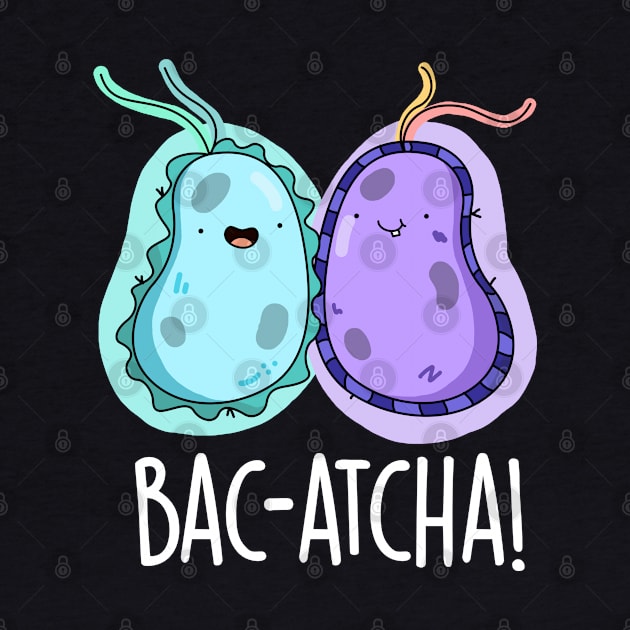 Bac-atcha Cute Biology Bacteria Pun by punnybone